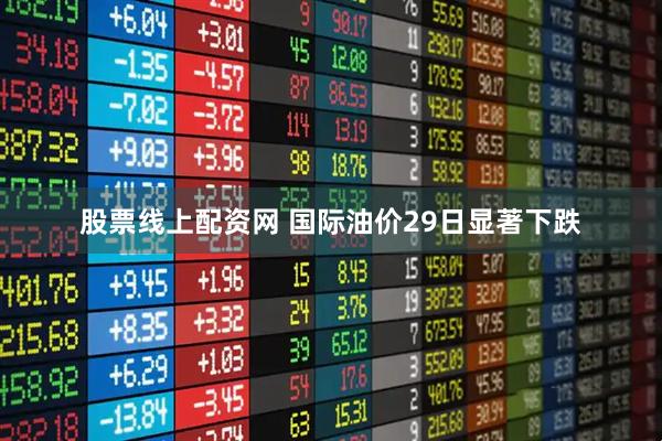 股票线上配资网 国际油价29日显著下跌